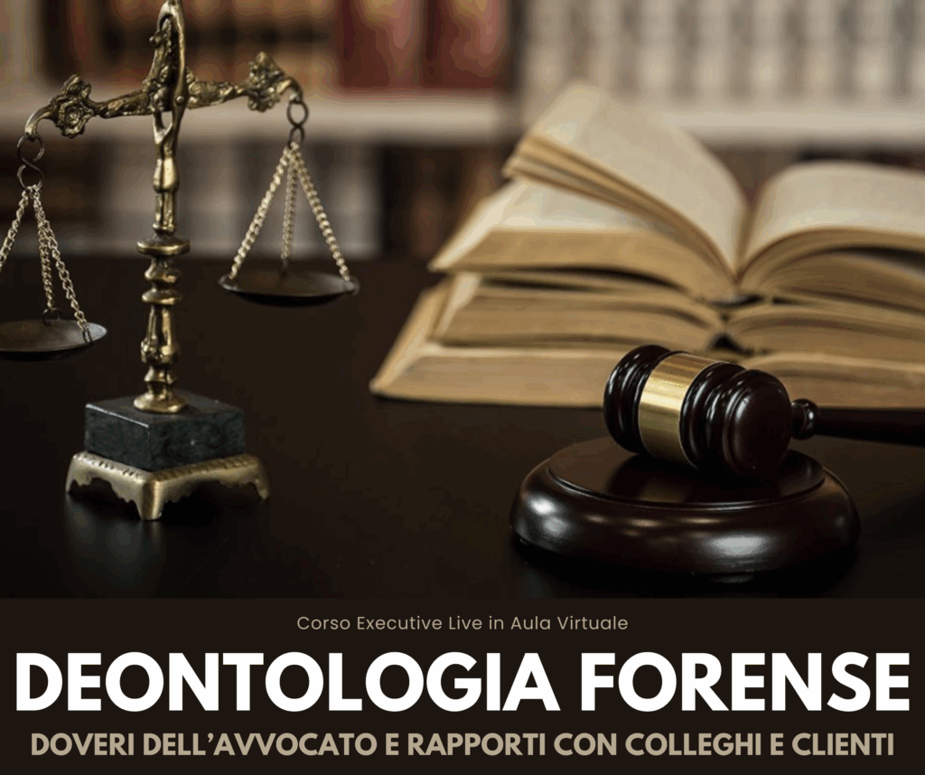 Corso Executive - DEONTOLOGIA FORENSE: DOVERI DELL'AVVOCATO E RAPPORTI CON COLLEGHI E CLIENTI